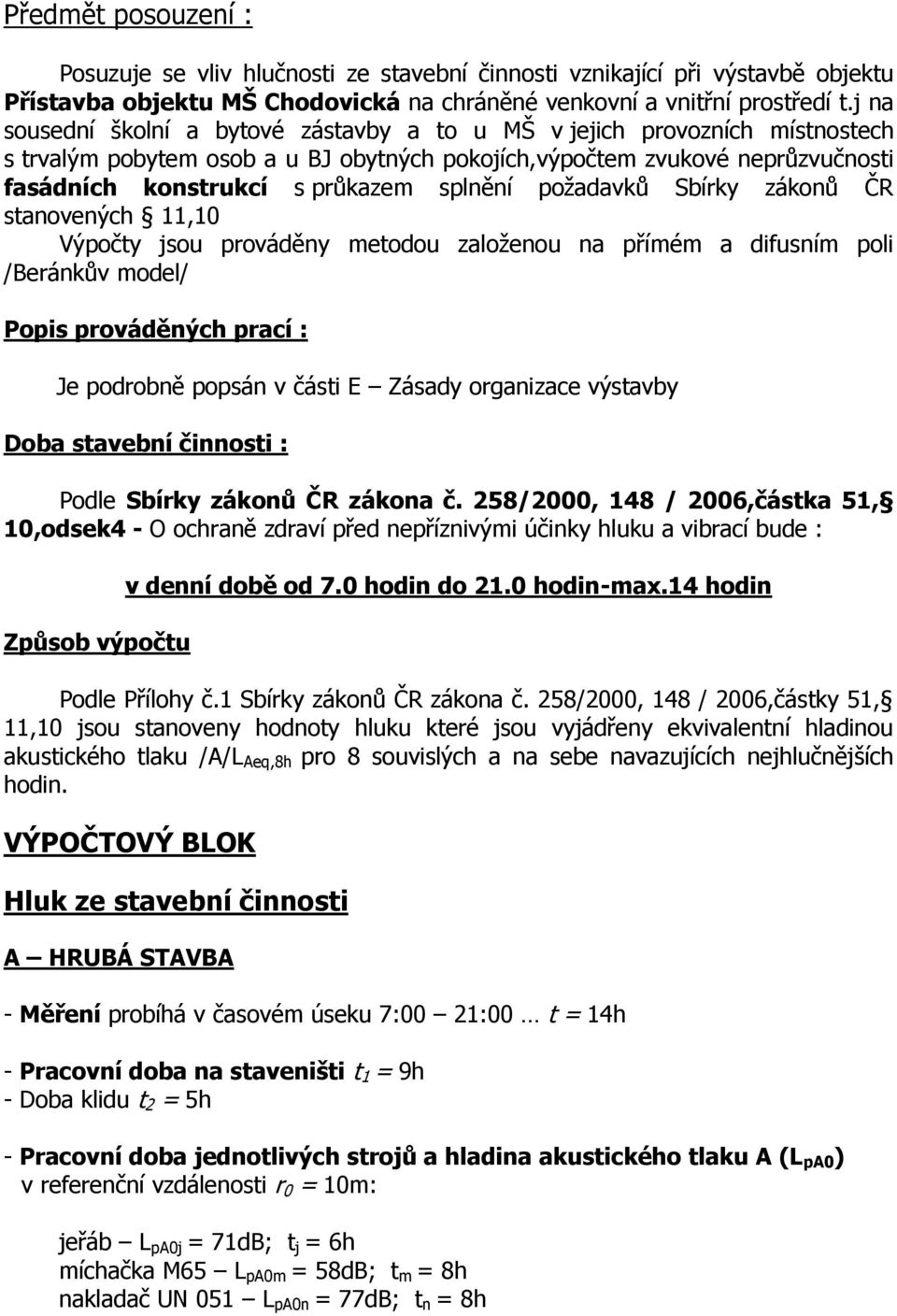 splnění poţadavků Sbírky zákonů ČR stanovených 11,10 Výpočty jsou prováděny metodou zaloţenou na přímém a difusním poli /Beránkův model/ Popis prováděných prací : Je podrobně popsán v části E Zásady
