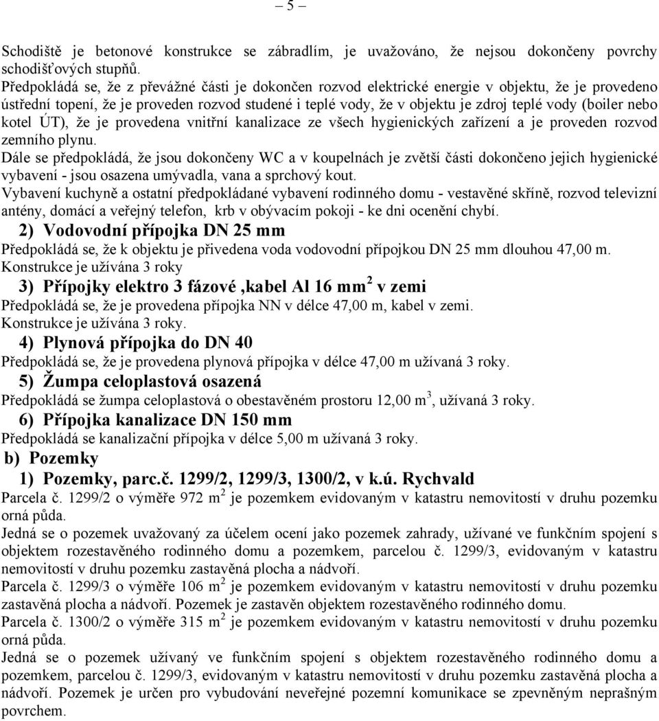 (boiler nebo kotel ÚT), že je provedena vnitřní kanalizace ze všech hygienických zařízení a je proveden rozvod zemního plynu.