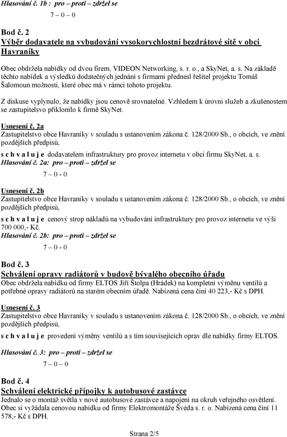 Z diskuse vyplynulo, že nabídky jsou cenově srovnatelné. Vzhledem k úrovni služeb a zkušenostem se zastupitelsvo přiklonilo k firmě SkyNet. Usnesení č.