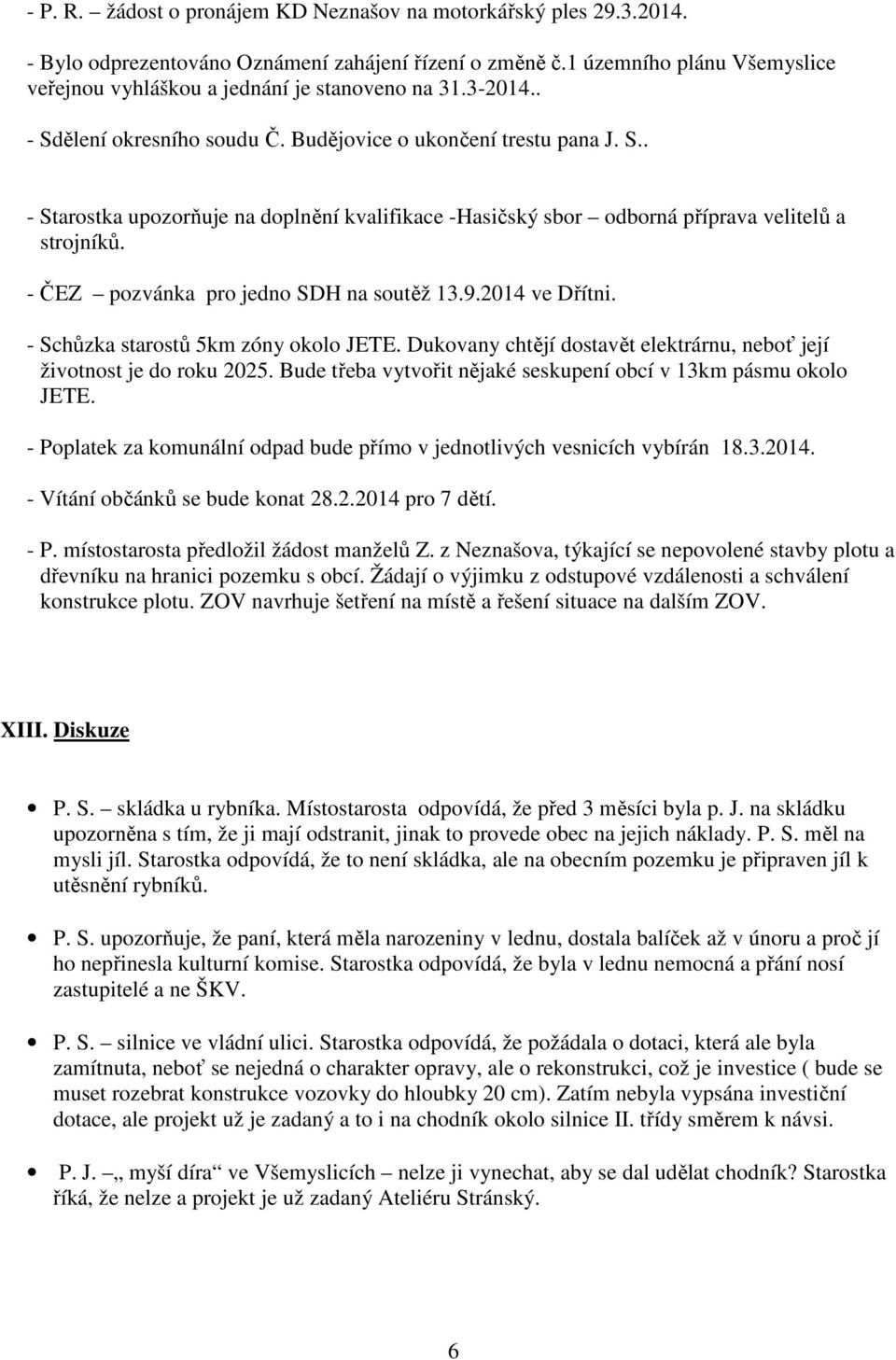 - ČEZ pozvánka pro jedno SDH na soutěž 13.9.2014 ve Dřítni. - Schůzka starostů 5km zóny okolo JETE. Dukovany chtějí dostavět elektrárnu, neboť její životnost je do roku 2025.