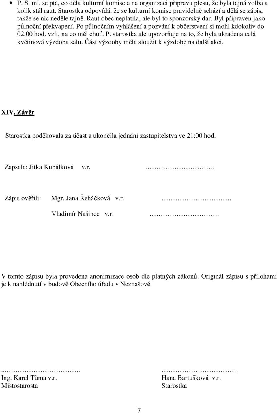 Po půlnočním vyhlášení a pozvání k občerstvení si mohl kdokoliv do 02,00 hod. vzít, na co měl chuť. P. starostka ale upozorňuje na to, že byla ukradena celá květinová výzdoba sálu.