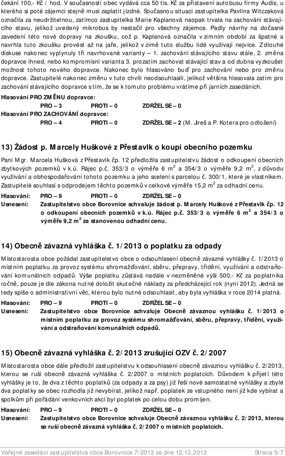 pro všechny zájemce. Padly návrhy na do asné zavedení této nové dopravy na zkoušku, což p.