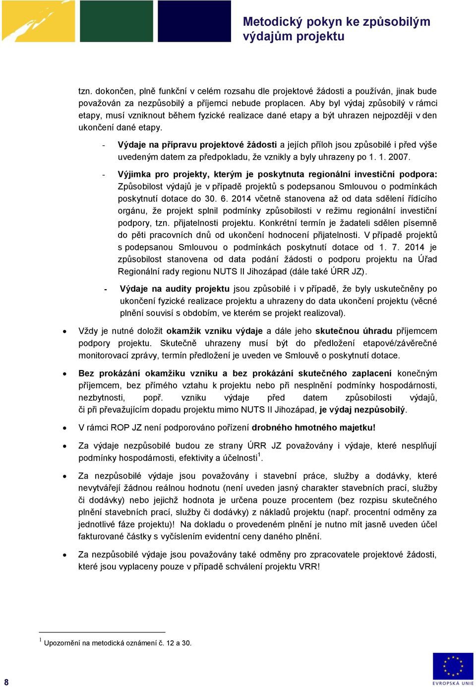 - Výdaje na přípravu projektové žádosti a jejích příloh jsou způsobilé i před výše uvedeným datem za předpokladu, že vznikly a byly uhrazeny po 1. 1. 2007.