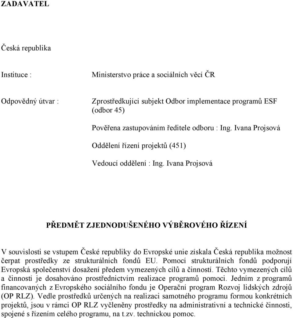 Ivana Projsová PŘEDMĚT ZJEDNODUŠENÉHO VÝBĚROVÉHO ŘÍZENÍ V souvislosti se vstupem České republiky do Evropské unie získala Česká republika možnost čerpat prostředky ze strukturálních fondů EU.