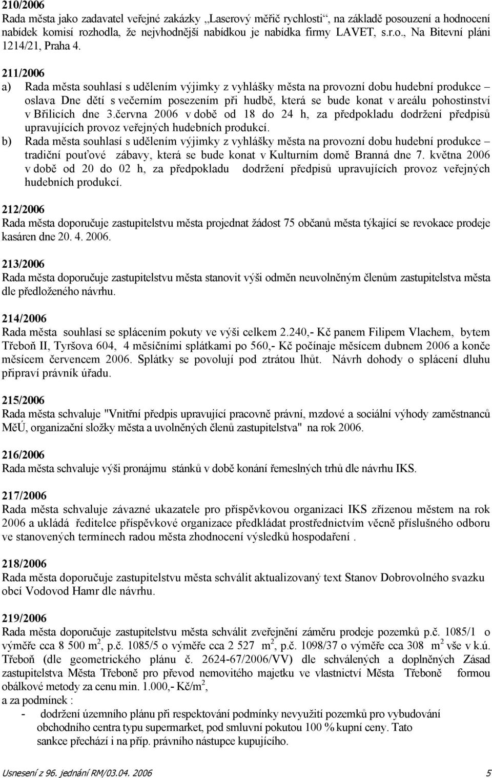 Břilicích dne 3.června 2006 v době od 18 do 24 h, za předpokladu dodržení předpisů upravujících provoz veřejných hudebních produkcí.