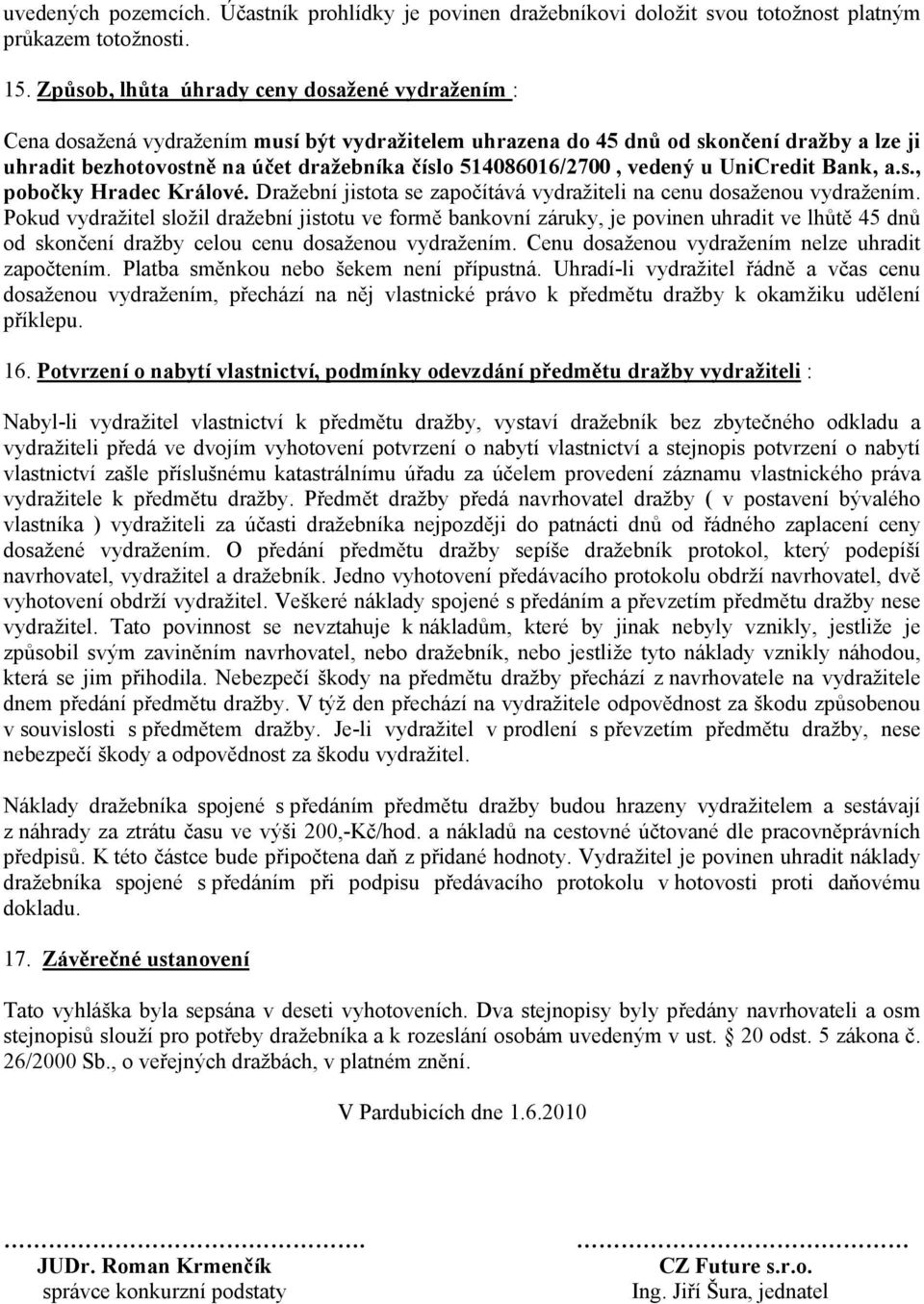 514086016/2700, vedený u UniCredit Bank, a.s., pobočky Hradec Králové. Dražební jistota se započítává vydražiteli na cenu dosaženou vydražením.