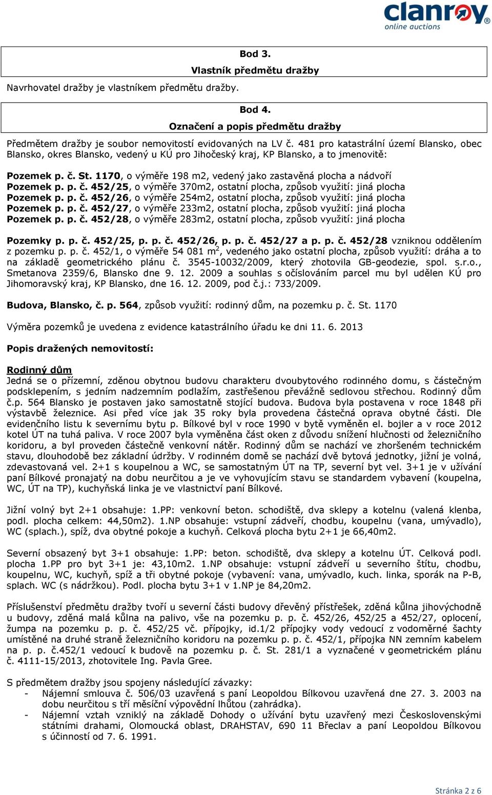 1170, o výměře 198 m2, vedený jako zastavěná plocha a nádvoří Pozemek p. p. č. 452/25, o výměře 370m2, ostatní plocha, způsob využití: jiná plocha Pozemek p. p. č. 452/26, o výměře 254m2, ostatní plocha, způsob využití: jiná plocha Pozemek p.