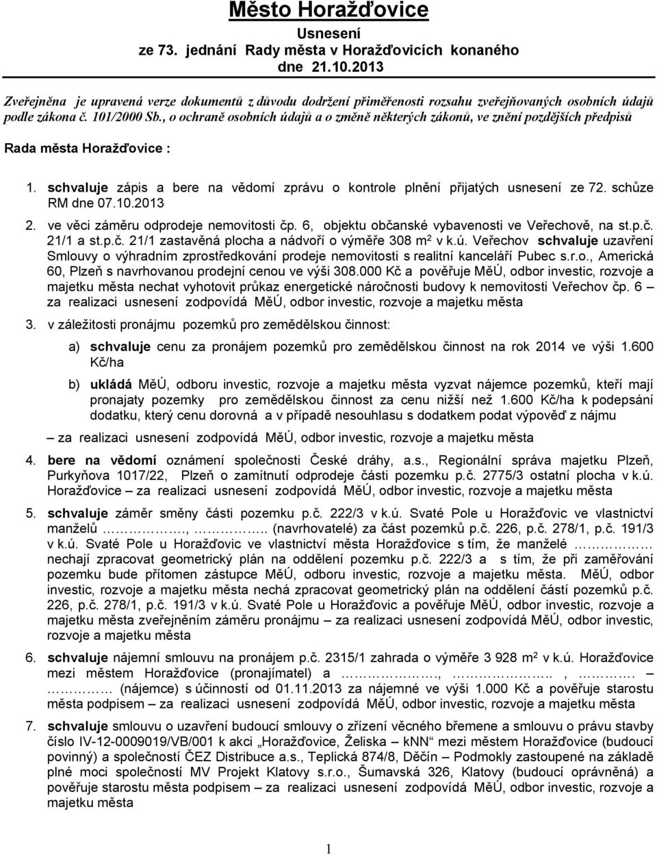 , o ochraně osobních údajů a o změně některých zákonů, ve znění pozdějších předpisů Rada města Horažďovice : 1. schvaluje zápis a bere na vědomí zprávu o kontrole plnění přijatých usnesení ze 72.