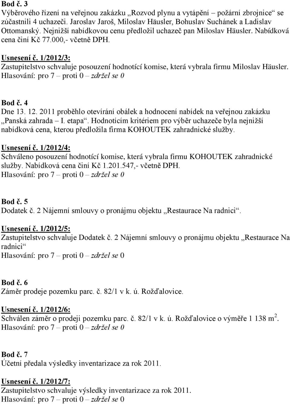 1/2012/3: Zastupitelstvo schvaluje posouzení hodnotící komise, která vybrala firmu Miloslav Häusler. Bod č. 4 Dne 13. 12.