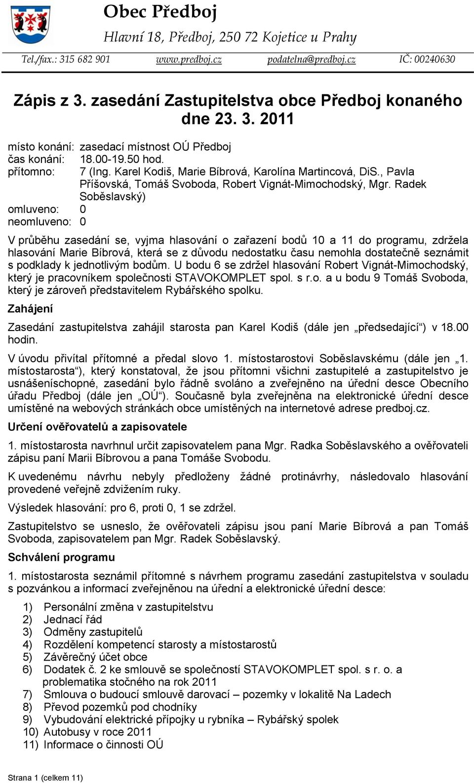 Radek Soběslavský) V průběhu zasedání se, vyjma hlasování o zařazení bodů 10 a 11 do programu, zdržela hlasování Marie Bíbrová, která se z důvodu nedostatku času nemohla dostatečně seznámit s