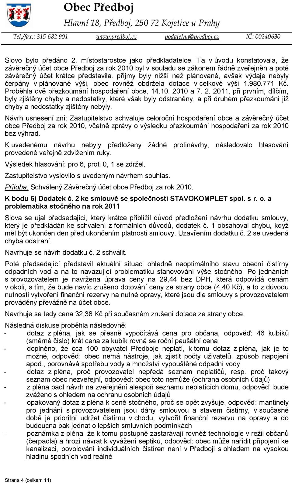 příjmy byly nižší než plánované, avšak výdaje nebyly čerpány v plánované výši, obec rovněž obdržela dotace v celkové výši 1.980.771 Kč. Proběhla dvě přezkoumání hospodaření obce, 14.10. 20