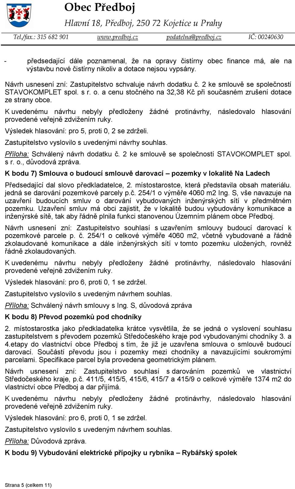 Zastupitelstvo vyslovilo s uvedenými návrhy souhlas. Příloha: Schválený návrh dodatku č. 2 ke smlouvě se společností STAVOKOMPLET spol. s r. o., důvodová zpráva.