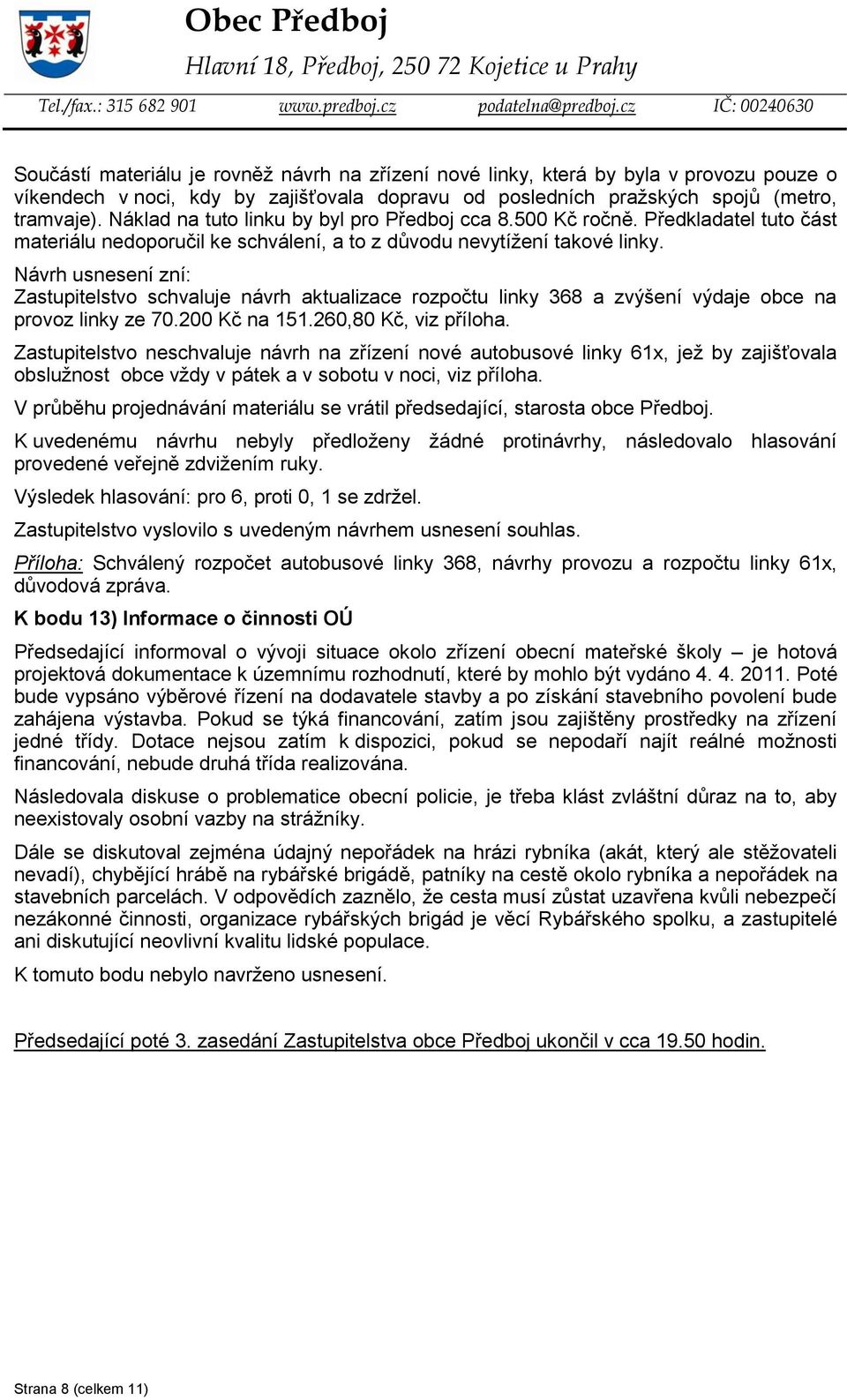 Návrh usnesení zní: Zastupitelstvo schvaluje návrh aktualizace rozpočtu linky 368 a zvýšení výdaje obce na provoz linky ze 70.200 Kč na 151.260,80 Kč, viz příloha.