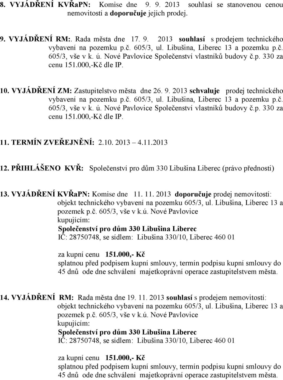 2013 schvaluje prodej technického vybavení na pozemku p.č. 605/3, ul. Libušina, Liberec 13 a pozemku p.č. 605/3, vše v k. ú. Nové Pavlovice Společenství vlastníků budovy č.p. 330 za cenu 151.