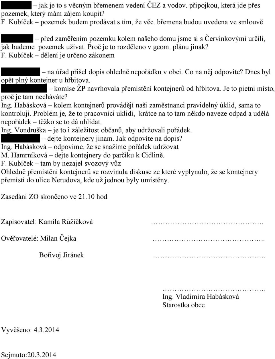 Kubíček dělení je určeno zákonem M. Soókyová na úřad přišel dopis ohledně nepořádku v obci. Co na něj odpovíte? Dnes byl opět plný kontejner u hřbitova. Ing.