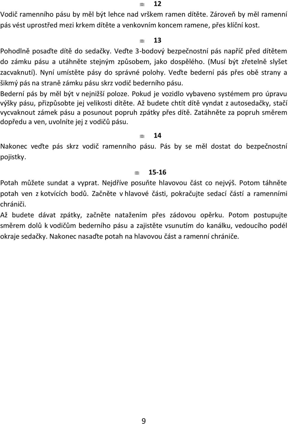 Nyní umístěte pásy do správné polohy. Veďte bederní pás přes obě strany a šikmý pás na straně zámku pásu skrz vodič bederního pásu. Bederní pás by měl být v nejnižší poloze.