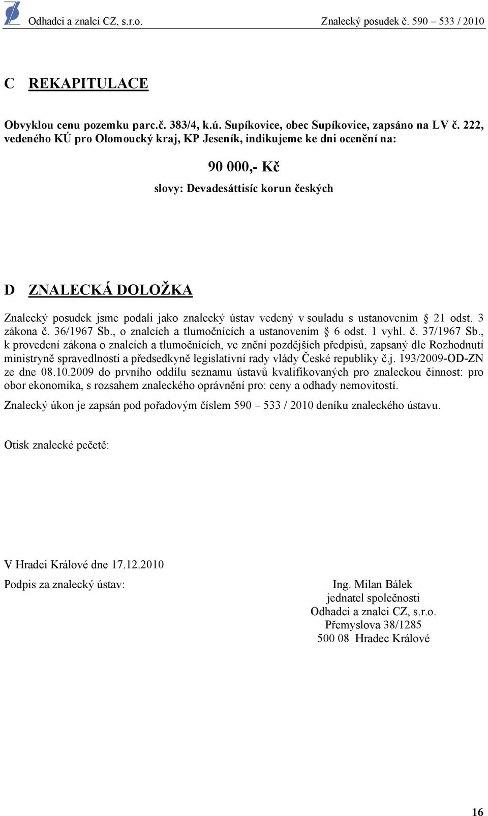 vedený v souladu s ustanovením 21 odst. 3 zákona č. 36/1967 Sb., o znalcích a tlumočnících a ustanovením 6 odst. 1 vyhl. č. 37/1967 Sb.