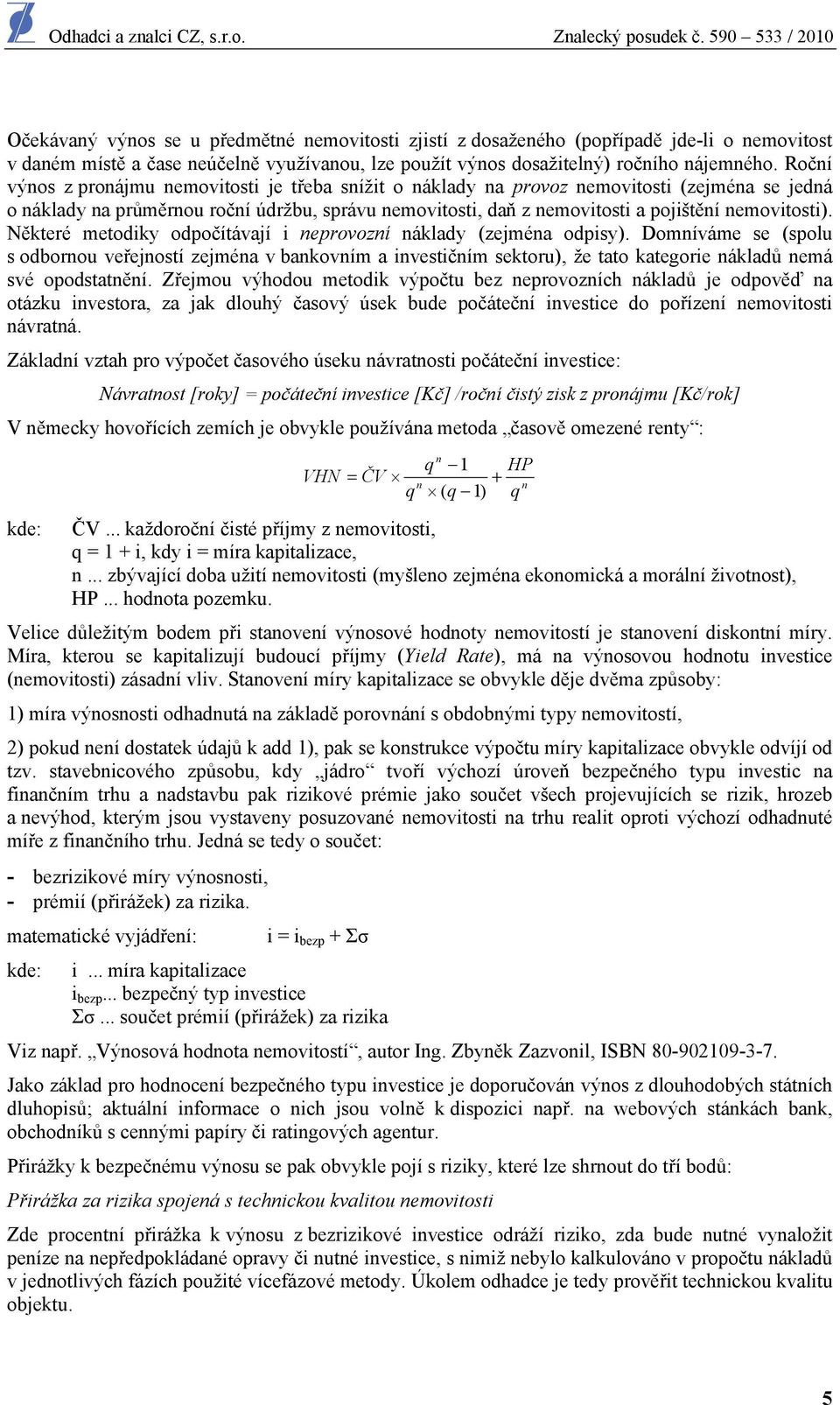 nemovitosti). Některé metodiky odpočítávají i neprovozní náklady (zejména odpisy).