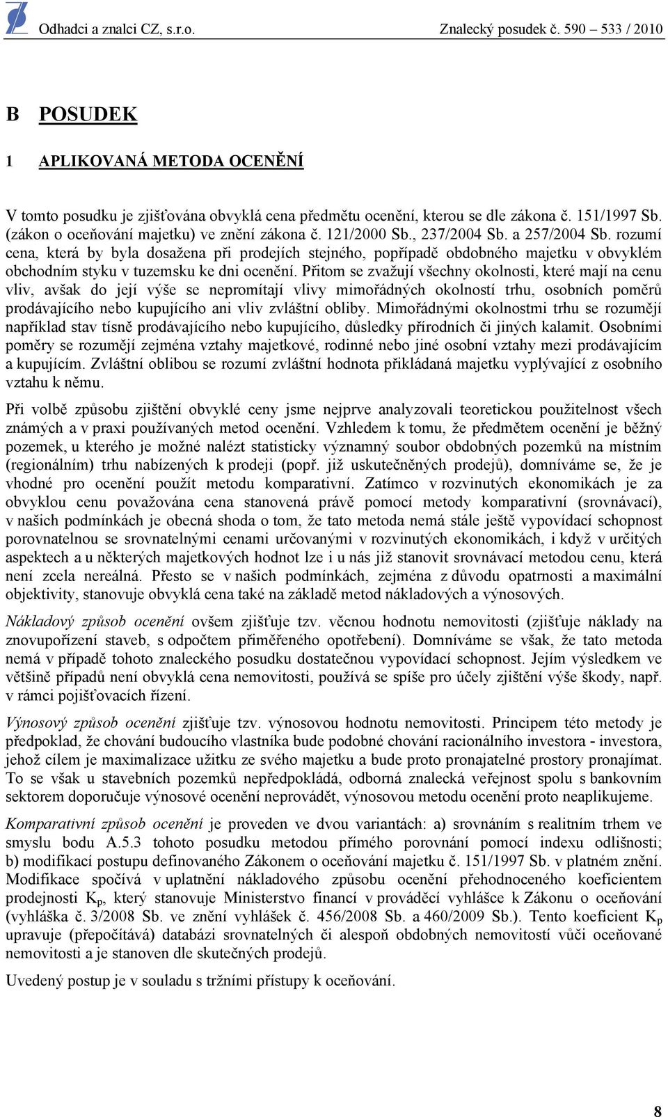 Přitom se zvažují všechny okolnosti, které mají na cenu vliv, avšak do její výše se nepromítají vlivy mimořádných okolností trhu, osobních poměrů prodávajícího nebo kupujícího ani vliv zvláštní