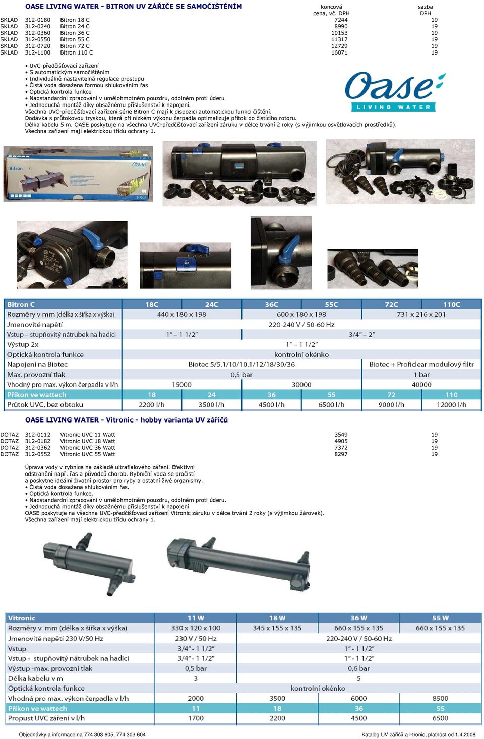 312-1100 Bitron 110 C 16071 19 UVC-předčišťovací zařízení S automatickým samočištěním Individuálně nastavitelná regulace prostupu Čistá voda dosažena formou shlukováním řas Optická kontrola funkce