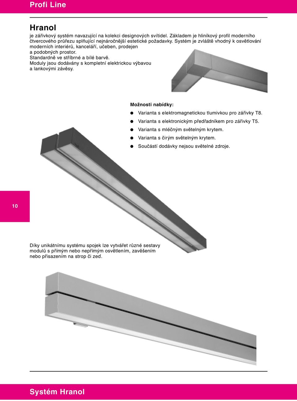 Moduly jsou dodávány s kompletní elektrickou výbavou a lankovými závěsy. Možnosti nabídky: Varianta s elektromagnetickou tlumivkou pro zářivky T8.