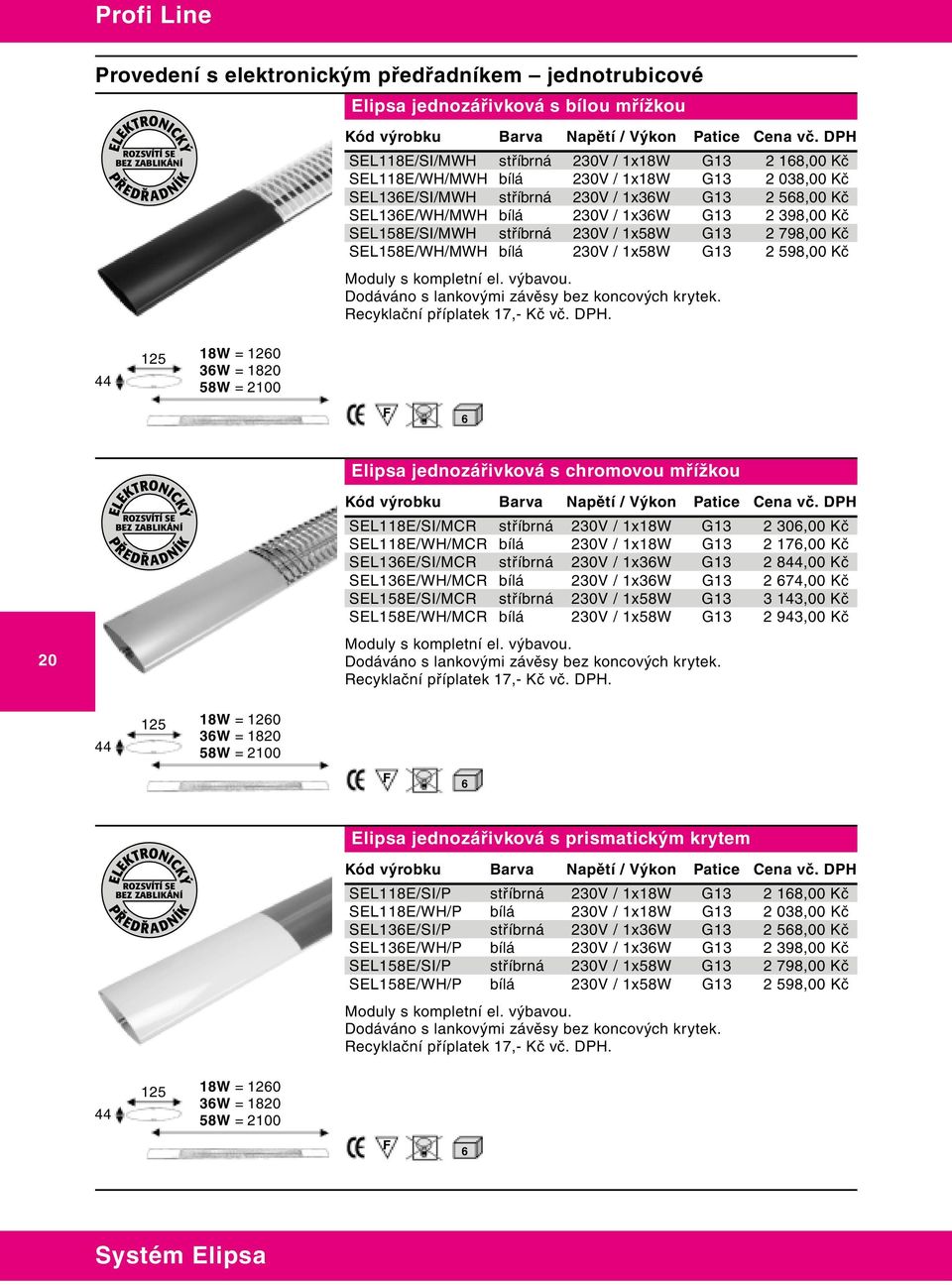 SEL158E/WH/MWH bílá 230V / 1x58W G13 2 598,00 Kč Moduly s kompletní el. výbavou. Dodáváno s lankovými závěsy bez koncových krytek.