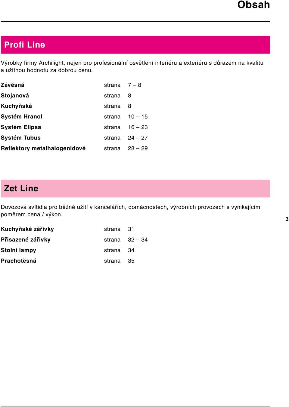 Závěsná strana 7 8 Stojanová strana 8 Kuchyňská strana 8 Systém Hranol strana 10 15 Systém Elipsa strana 1 23 Systém Tubus strana 24 27