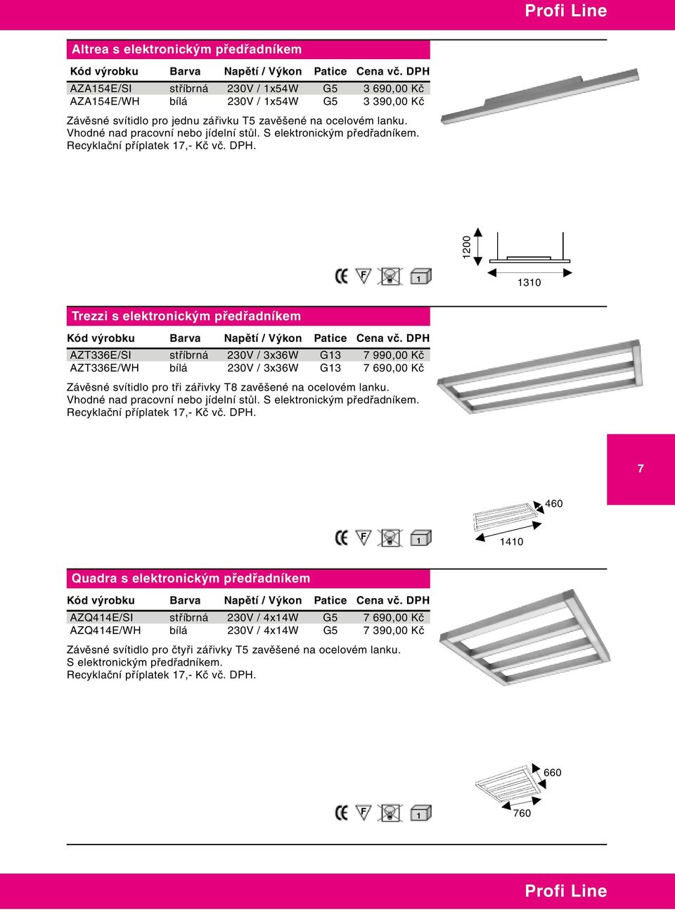 1200 1 1310 Trezzi s elektronickým předřadníkem AZT33E/SI stříbrná 230V / 3x3W G13 7 990,00 Kč AZT33E/WH bílá 230V / 3x3W G13 7 90,00 Kč Závěsné svítidlo pro tři zářivky T8 zavěšené na ocelovém