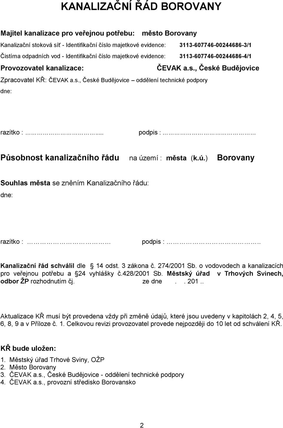 .. podpis : Působnost kanalizačního řádu na území : města (k.ú.) Borovany Souhlas města se zněním Kanalizačního řádu: dne: razítko : podpis :.. Kanalizační řád schválil dle 14 odst. 3 zákona č.