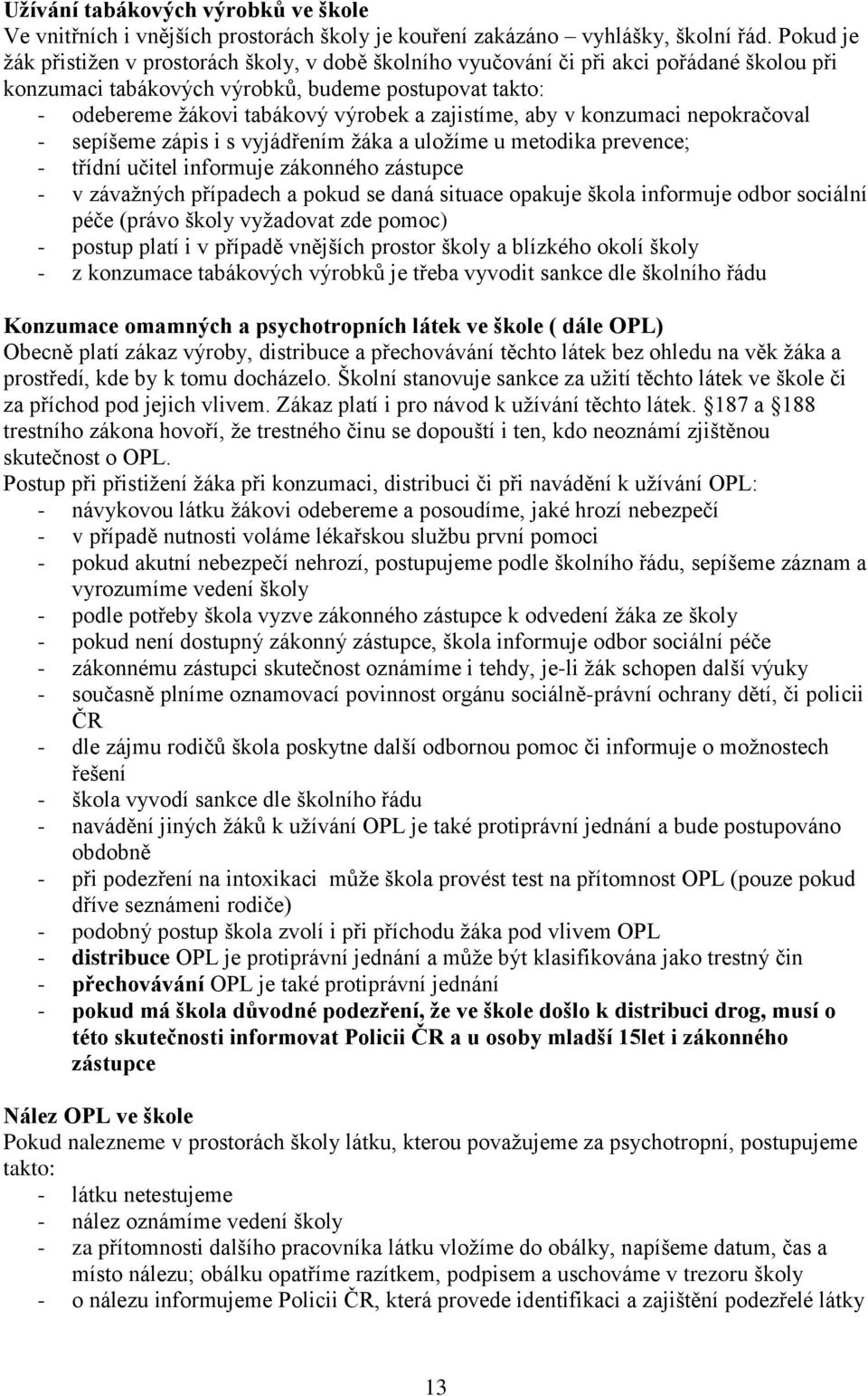 zajistíme, aby v konzumaci nepokračoval - sepíšeme zápis i s vyjádřením žáka a uložíme u metodika prevence; - třídní učitel informuje zákonného zástupce - v závažných případech a pokud se daná