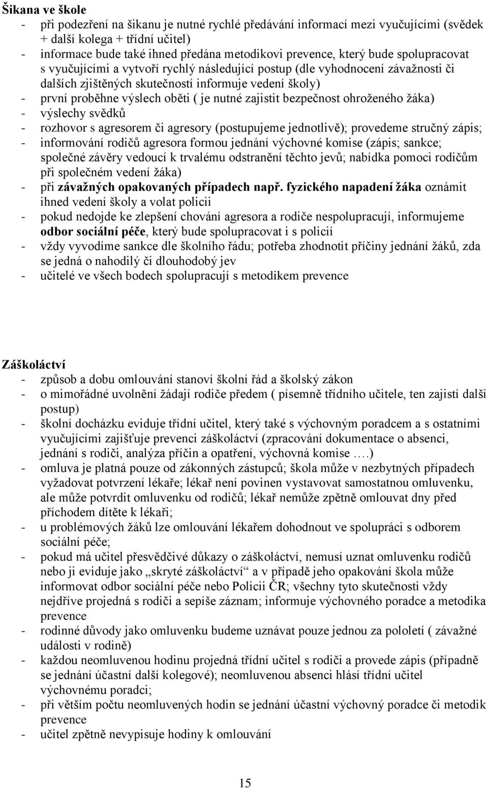 zajistit bezpečnost ohroženého žáka) - výslechy svědků - rozhovor s agresorem či agresory (postupujeme jednotlivě); provedeme stručný zápis; - informování rodičů agresora formou jednání výchovné