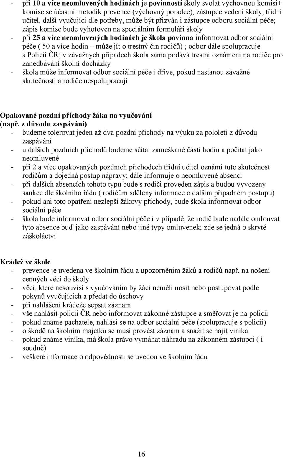 péče ( 50 a více hodin může jít o trestný čin rodičů) ; odbor dále spolupracuje s Policií ČR; v závažných případech škola sama podává trestní oznámení na rodiče pro zanedbávání školní docházky -