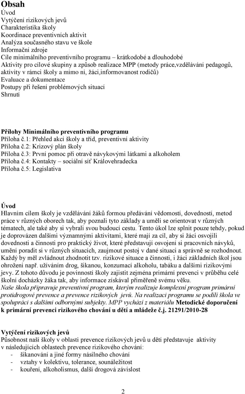 problémových situací Shrnutí Přílohy Minimálního preventivního programu Příloha č.1: Přehled akcí školy a tříd, preventivní aktivity Příloha č.2: Krizový plán školy Příloha č.