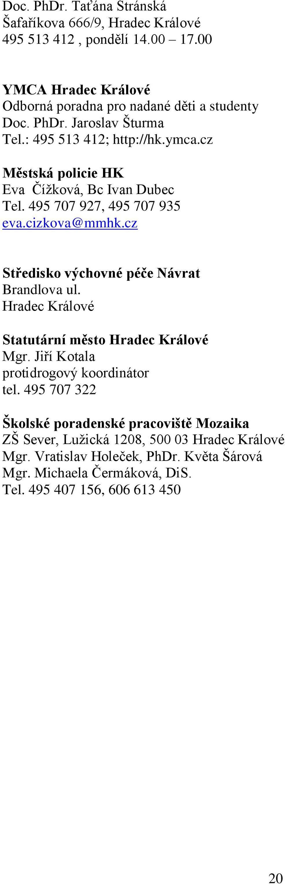 cz Středisko výchovné péče Návrat Brandlova ul. Hradec Králové Statutární město Hradec Králové Mgr. Jiří Kotala protidrogový koordinátor tel.