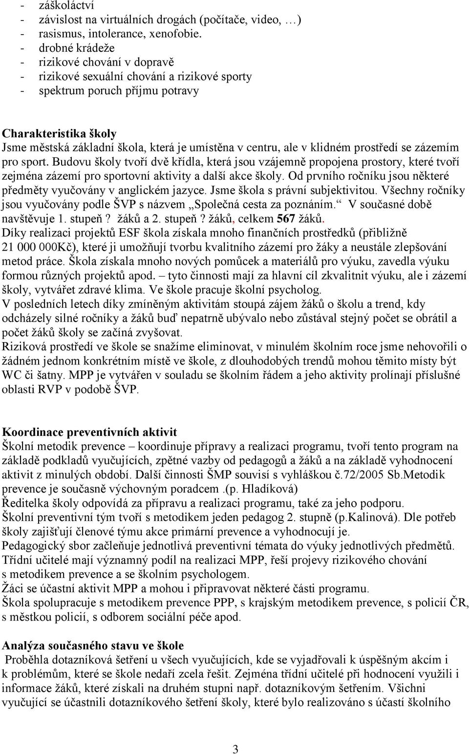 centru, ale v klidném prostředí se zázemím pro sport. Budovu školy tvoří dvě křídla, která jsou vzájemně propojena prostory, které tvoří zejména zázemí pro sportovní aktivity a další akce školy.