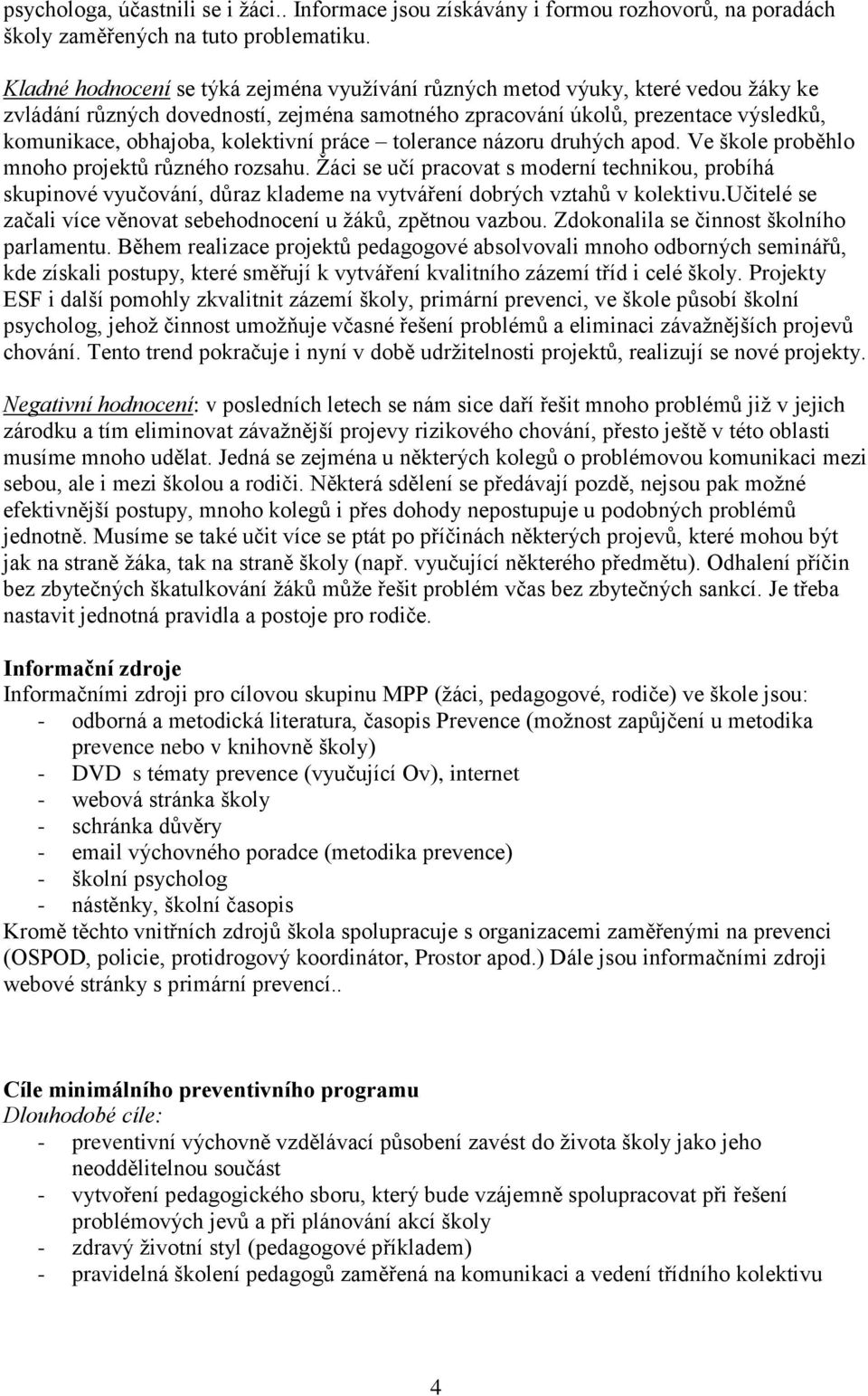 kolektivní práce tolerance názoru druhých apod. Ve škole proběhlo mnoho projektů různého rozsahu.