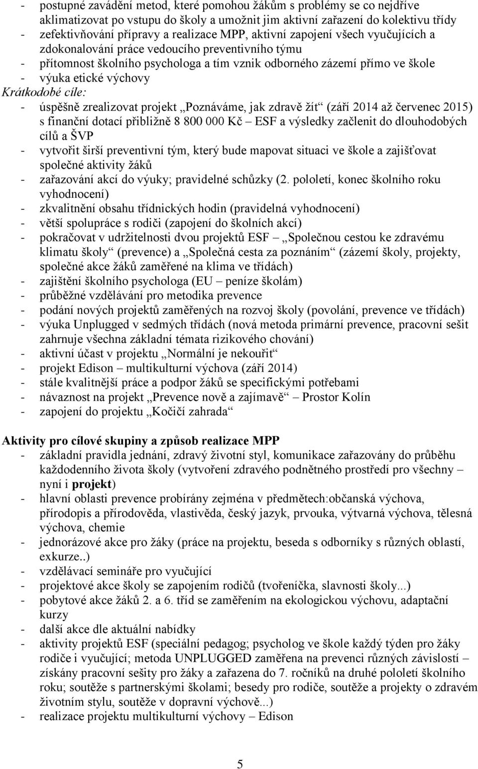 cíle: - úspěšně zrealizovat projekt Poznáváme, jak zdravě žít (září 2014 až červenec 2015) s finanční dotací přibližně 8 800 000 Kč ESF a výsledky začlenit do dlouhodobých cílů a ŠVP - vytvořit širší