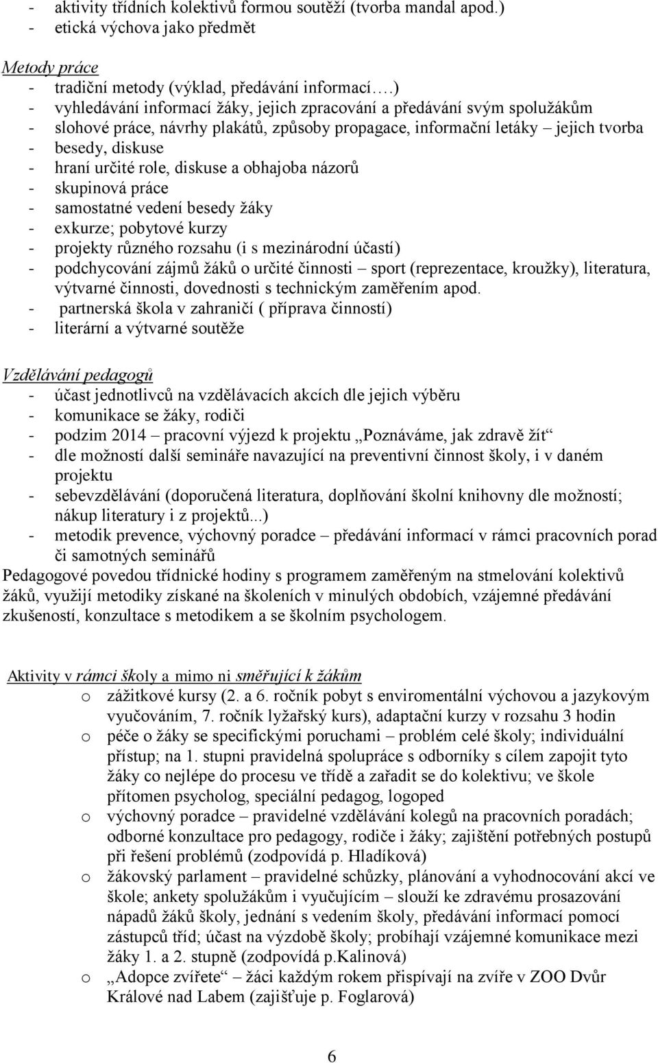 role, diskuse a obhajoba názorů - skupinová práce - samostatné vedení besedy žáky - exkurze; pobytové kurzy - projekty různého rozsahu (i s mezinárodní účastí) - podchycování zájmů žáků o určité