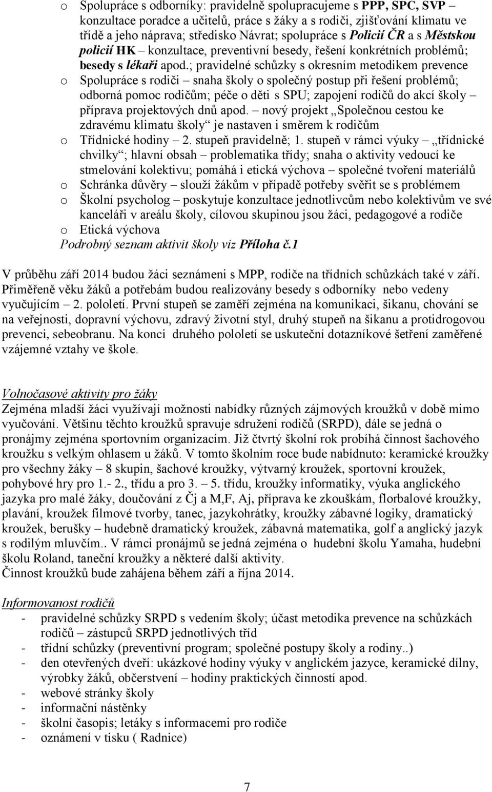 ; pravidelné schůzky s okresním metodikem prevence o Spolupráce s rodiči snaha školy o společný postup při řešení problémů; odborná pomoc rodičům; péče o děti s SPU; zapojení rodičů do akcí školy