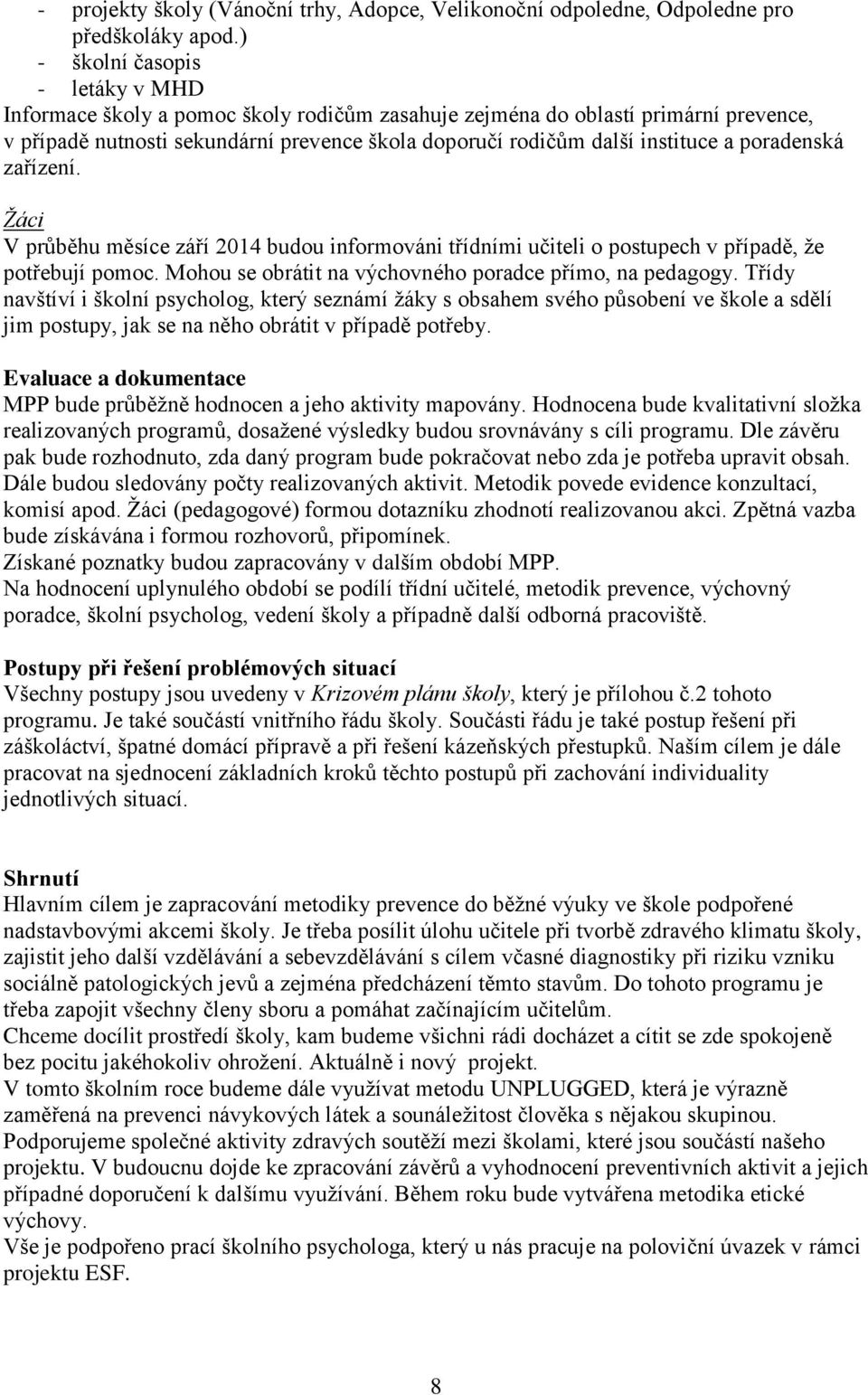 poradenská zařízení. Žáci V průběhu měsíce září 2014 budou informováni třídními učiteli o postupech v případě, že potřebují pomoc. Mohou se obrátit na výchovného poradce přímo, na pedagogy.