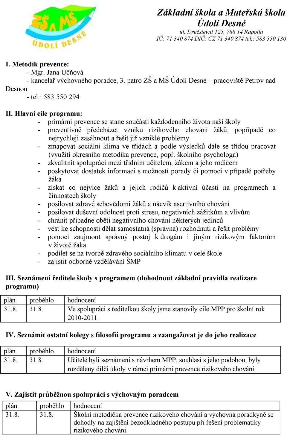 vzniklé problémy - zmapovat sociální klima ve třídách a podle výsledků dále se třídou pracovat (využití okresního metodika prevence, popř.