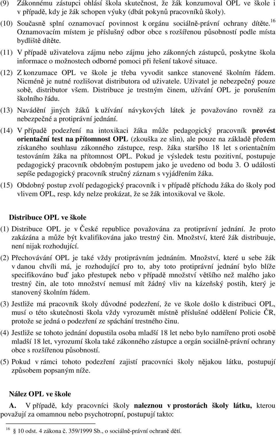 (11) V případě uživatelova zájmu nebo zájmu jeho zákonných zástupců, poskytne škola informace o možnostech odborné pomoci při řešení takové situace.