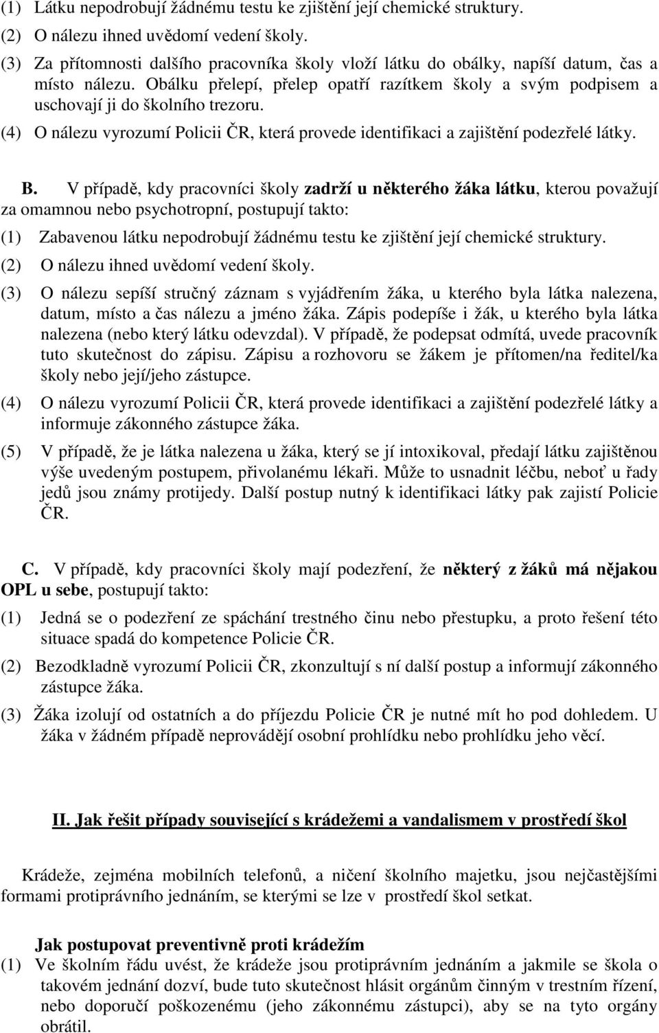 (4) O nálezu vyrozumí Policii ČR, která provede identifikaci a zajištění podezřelé látky. B.