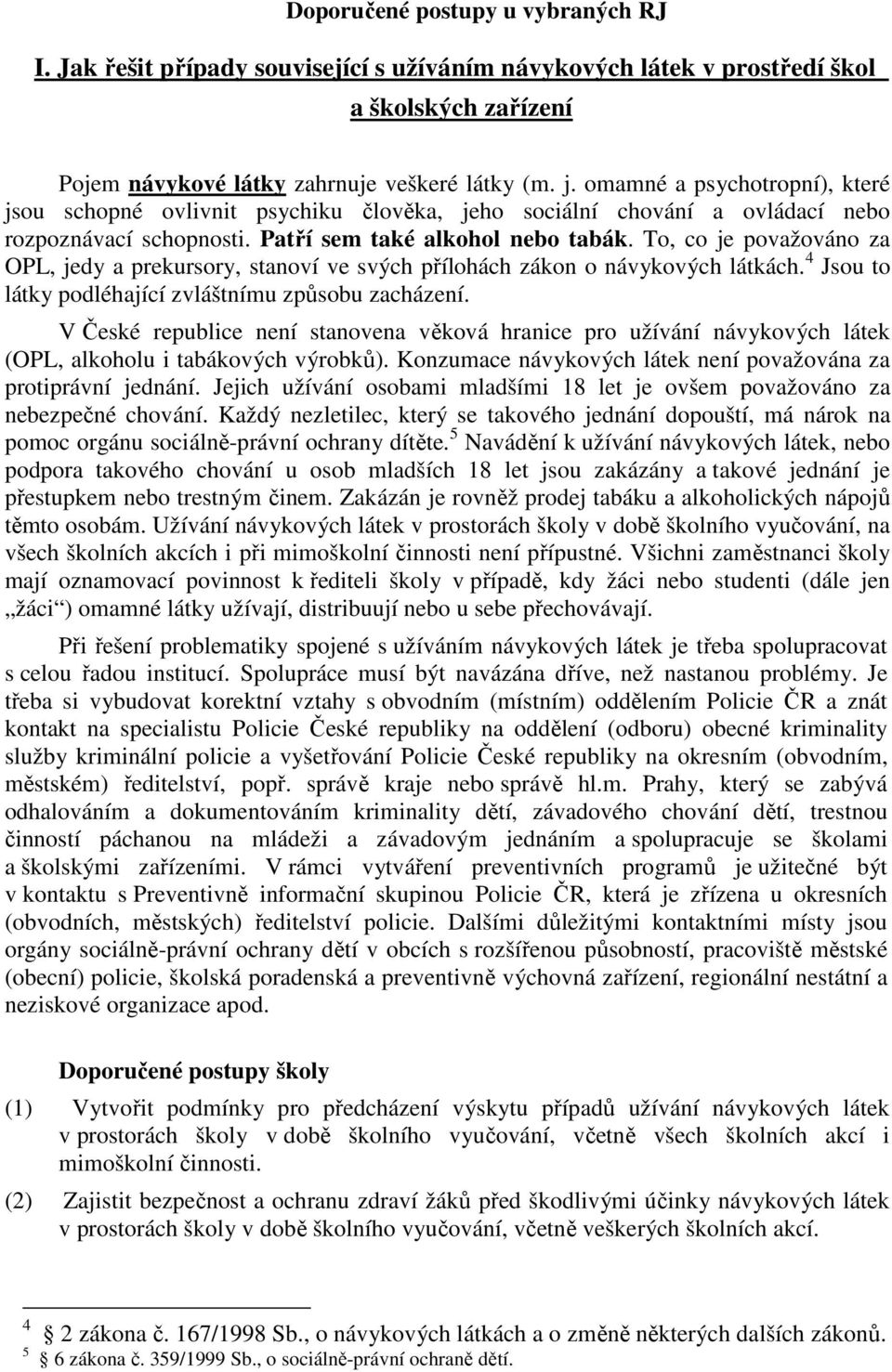 To, co je považováno za OPL, jedy a prekursory, stanoví ve svých přílohách zákon o návykových látkách. 4 Jsou to látky podléhající zvláštnímu způsobu zacházení.