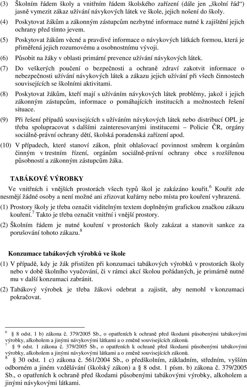 (5) Poskytovat žákům věcné a pravdivé informace o návykových látkách formou, která je přiměřená jejich rozumovému a osobnostnímu vývoji.