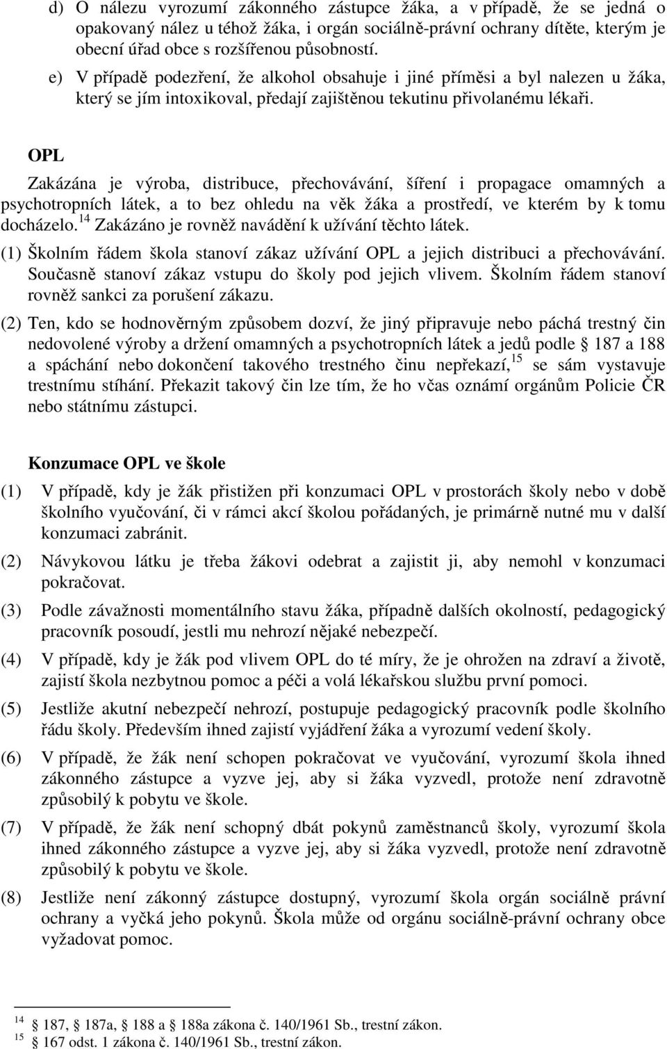 OPL Zakázána je výroba, distribuce, přechovávání, šíření i propagace omamných a psychotropních látek, a to bez ohledu na věk žáka a prostředí, ve kterém by k tomu docházelo.