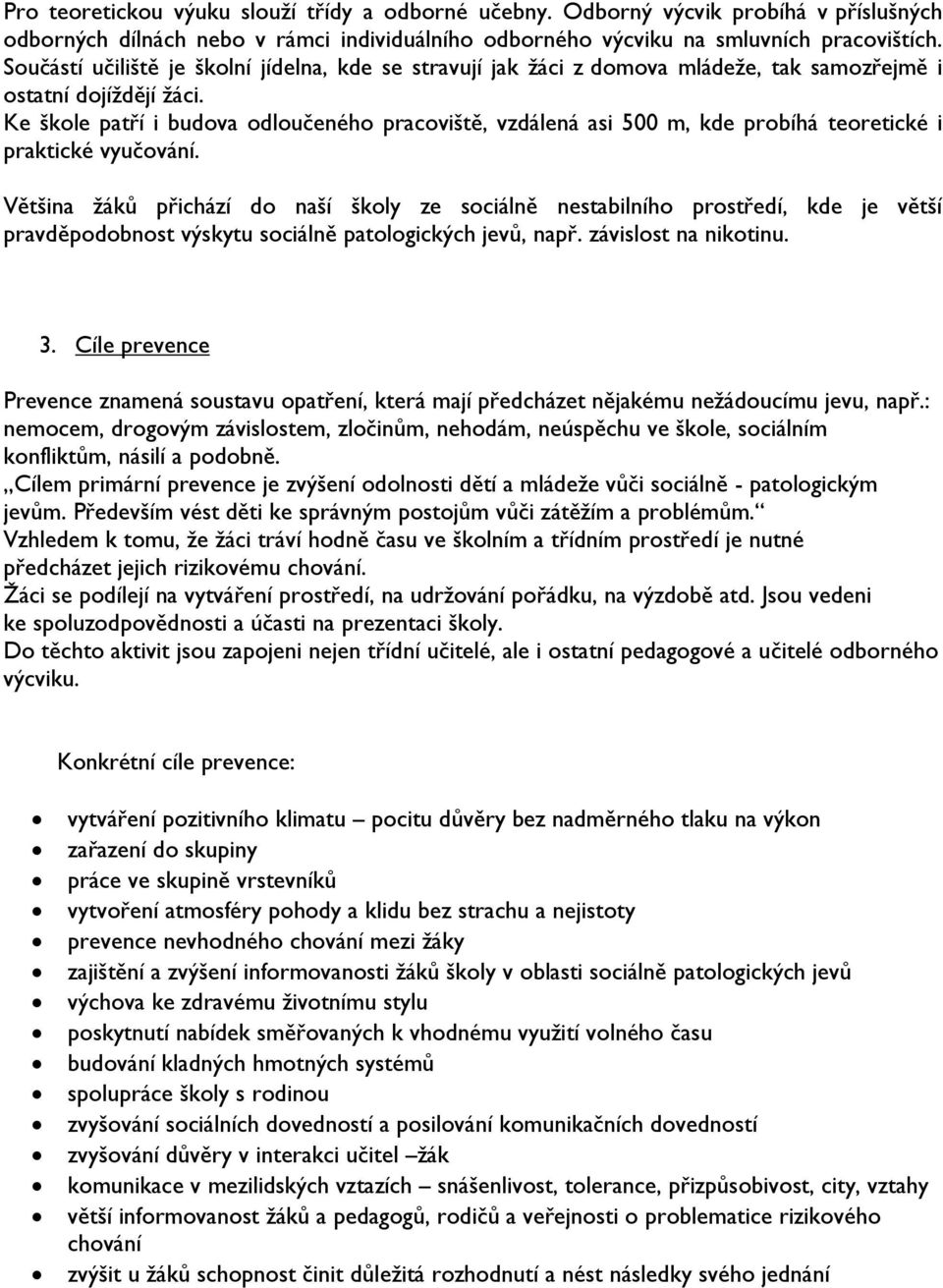 Ke škole patří i budova odloučeného pracoviště, vzdálená asi 500 m, kde probíhá teoretické i praktické vyučování.