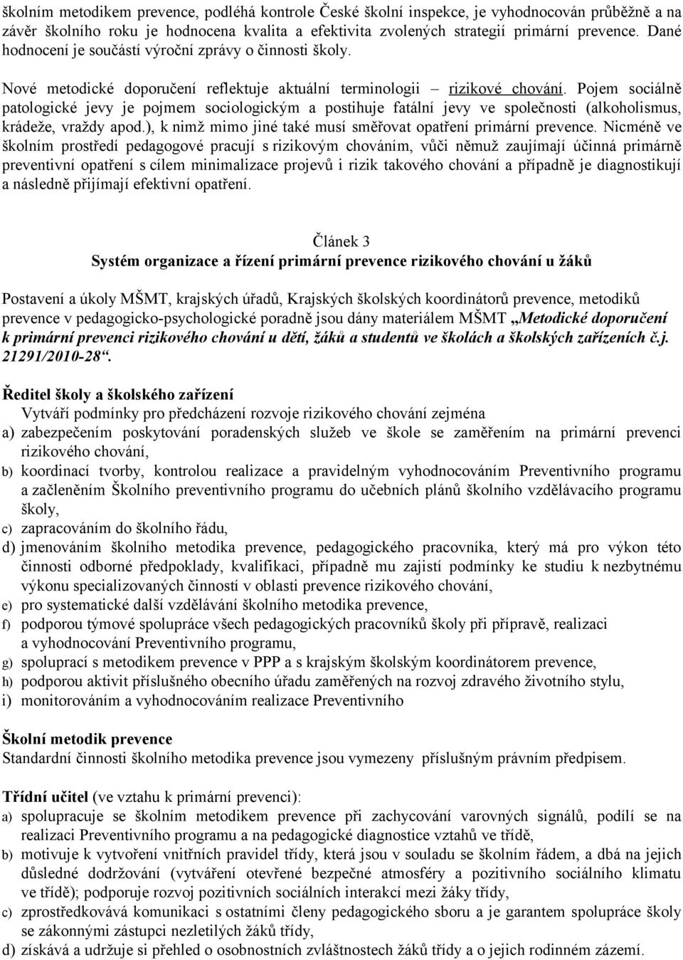 Pojem sociálně patologické jevy je pojmem sociologickým a postihuje fatální jevy ve společnosti (alkoholismus, krádeže, vraždy apod.), k nimž mimo jiné také musí směřovat opatření primární prevence.