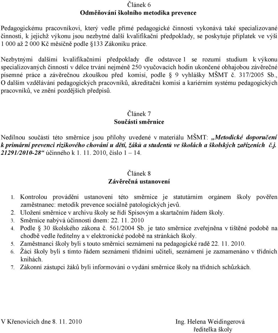 Nezbytnými dalšími kvalifikačními předpoklady dle odstavce 1 se rozumí studium k výkonu specializovaných činností v délce trvání nejméně 250 vyučovacích hodin ukončené obhajobou závěrečné písemné