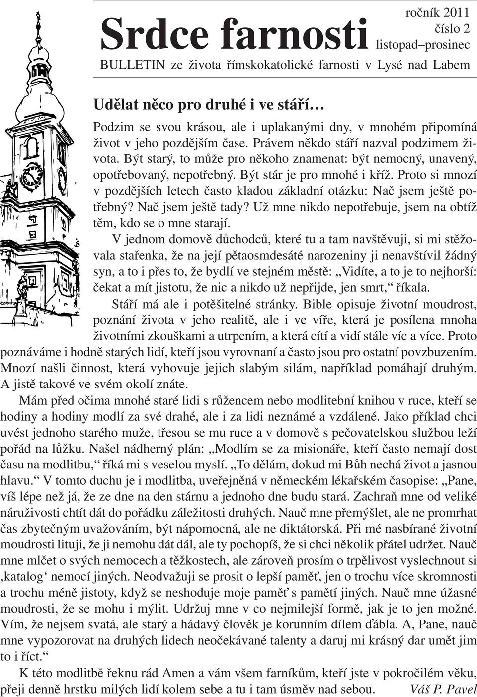 Být stár je pro mnohé i kříž. Proto si mnozí v pozdějších letech často kladou základní otázku: Nač jsem ještě potřebný? Nač jsem ještě tady?